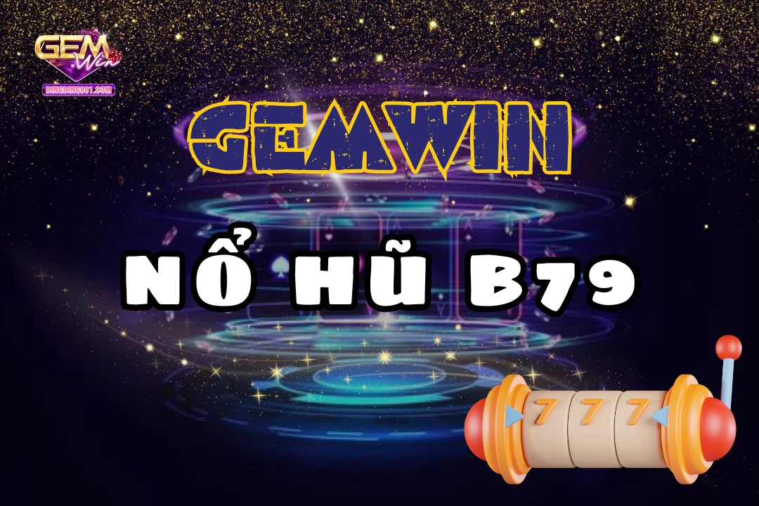 Khám phá chi tiết những điểm xoay quanh nổ hũ 79 tại Gemwin